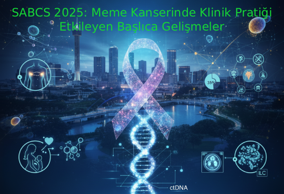 SABCS 2025: Meme Kanserinde Klinik Pratiği Etkileyen Başlıca Gelişmeler